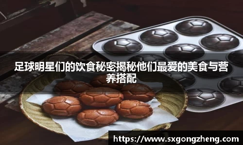 足球明星们的饮食秘密揭秘他们最爱的美食与营养搭配