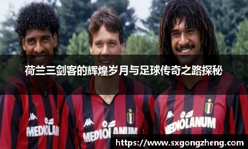 荷兰三剑客的辉煌岁月与足球传奇之路探秘