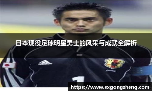 日本现役足球明星男士的风采与成就全解析